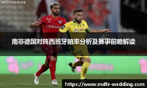南非德国对阵西班牙赔率分析及赛事前瞻解读