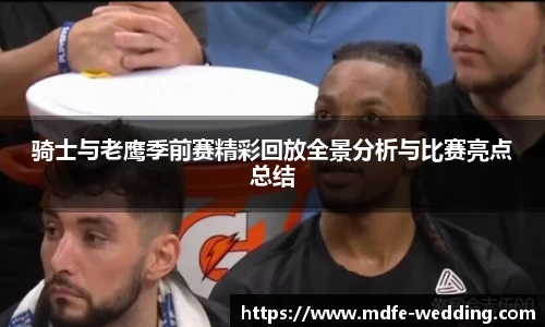 骑士与老鹰季前赛精彩回放全景分析与比赛亮点总结