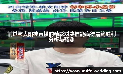 前进与太阳神直播的精彩对决谁能赢得最终胜利分析与预测